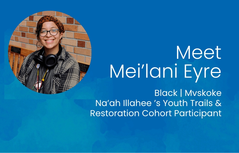 Meet Mei'lani Eyre: Black | Mvskoke Na'ah Illahee's Youth Trails & Restoration Cohort Participant